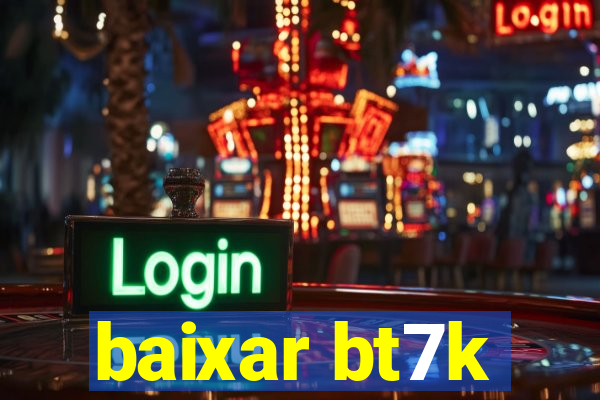 baixar bt7k